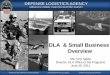 DLA & Small Business Overview€¢Nearly 5 Million Items –8 supply chains •22.3M Annual Receipts and Issues •1,960 Weapon Systems Supported •130.5M Barrels Fuel Sold (FY10