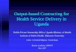 Output-based Contracting for Health Service … Contracting for Health Service Delivery in Uganda Public-Private Partnership Office, Uganda Ministry of Health Institute of Public Health,