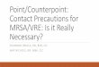 Point/Counterpoint: Contact Precautions for …sdapic.org/wp-content/uploads/2017/09/Point-Counterpoint...Point/Counterpoint: Contact Precautions for MRSA/VRE: Is it Really Necessary?