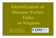 Identification of Disease Vector Ticks in Virginia Presentations/David Gaines Tick... · Identification of Disease Vector Ticks in Virginia David N. Gaines, Ph.D. Public Health Entomologist