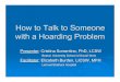 How to Talk to Someone With a Hoarding Problem · How to Talk to Someone with a Hoarding Problem Presenter: Cristina Sorrentino, PhD, ... zClients may tend to “split” people into