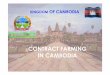 CONTRACT FARMING IN CAMBODIA - Food and … FARMING IN CAMBODIA Ministry of Agriculture, Forestry and Fisheries Contents • Introduction • Agriculture and National Economic Development