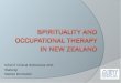 NZAOT Clinical Workshops 2011 Waitangi Marlies Dorrestein · Abraham Maslow: peak experiences ... & Johnston, D. (2008). Spirituality - the emergence of a working definition for use
