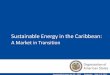Sustainable Energy in the Caribbean - sidsenergyforall.org · Sustainable Energy in the Caribbean: ... –Sustainable energy solutions ARE being built, ... –Caribbean Sustainable