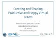 Creating and Shaping Productive and Happy Virtual Teams · Creating and Shaping Productive and Happy Virtual Teams Rebecca Achurch, ... • Verbal versus non-verbal communication