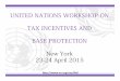 UNITED NATIONS WORKSHOP ON TAX INCENTIVES … · TAX INCENTIVES AND BASE PROTECTION New York ... [Used in the past] 1.1k Special Economic Zones ... Give states 3 weeks to put together
