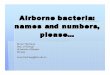 Airborne bacteria: names and numbers, please…vali/perugia07/talks/thyrhaug.pdf · Airborne bacteria: names and numbers, please… Runar Thyrhaug Dep. of Biology University of Bergen