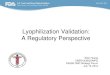 Lyophilization Validation: A Regulatory Perspective · qualification, and process validation ... process is defined during this stage based on knowledge gained through development