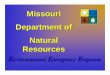 Missouri Department of Natural Resources resources at your disposal • EER spill line satisfies regulatory responsibilities • Duty officer can provide technical advice • Notifications