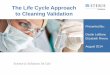 The Life Cycle Approach to Cleaning Validation The Life Cycle Approach to Cleaning Validation Presented By: Destin LeBlanc Elizabeth Rivera August 2014