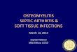 Osteomyelitis, septic arthritis & soft tissue infectionsbonepit.com/Lectures/Osteomyelitis, septic arthritis and...SEPTIC ARTHRITIS & SOFT TISSUE INFECTIONS March 13, 2013 Sepideh