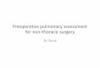 Preoperative pulmonary assessment for non thoracic … · Why preoperative pulmonary assessment • Preoperative pulmonary assessment needed to reduce Postoperative pulmonary complications