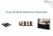 Cray XC40 Architecture Overview -  · Nodes: The building blocks The Cray XC is a Massively Parallel Processor (MPP) supercomputer design. It is therefore built from many thousands