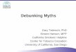 Debunking Myths - publichealth.lacounty.govpublichealth.lacounty.gov/tob/pdf/bh/Gary_Tedeschi_Kirsten_Hansen... · Debunking Myths Gary Tedeschi, PhD Kirsten Hansen, MPP . California