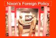 Nixon’s Foreign Policy - northallegheny.org · Forrest Gump . Nixon’s Visit to China February 21 – 28, 1972 . ... Brezhnev’s Reaction: Invited Nixon to Visit . Nixon’s Visit