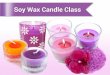 Soy Wax Candle Class - Natures Garden Wholesale Candle ... · Soy Wax Candle Class. ... How to Know How Much Wax When figuring out how much wax you are going ... fragrance oils are
