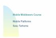 Mobile Middleware Course Mobile Platforms Sasu … and Cloud Wireless hop is the limiting factor Bandwidth, connectivity, reachability, costs Server side scalability can be achieved