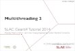 Multithreading 2 - Geant4geant4.slac.stanford.edu/SLACTutorial14/MultiThreading2.pdf · Multithreading 2 SLAC Geant4 Tutorial 2014! Monday March 3 2014 - Jen-Hsun Huang Engineering