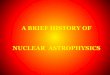 A BRIEF HISTORY OF NUCLEAR ASTROPHYSICS - .Astrophysics Nuclear Physics Nuclear Astrophysics Stellar