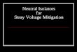 History of Neutral Isolators for Stray Voltage Mitigation · Neutral Isolator concept proposed to WPS ... 2009 Design Change ... Neutral Isolators first introduced in 1983