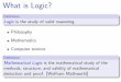 What is Logic? - cs.umd.edu · Four important variations of implication Contrapositive Converse Inverse ... Addition q Syllogism q → r ∴ p ∧ q ∴ p → r Disjunctive p q Dilemma: