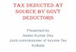 Tax deducted at source by Govt Deductors - wbrsrsa.org by Jt Comm IT TDS.pdf · Tax deducted at source by Govt Deductors ... •TDS from the payments & send it to ... Tax Deducted
