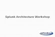 Splunk Architecture Workshop - Aplura€¦ · Who Are You? You Know Splunk is Right for You You Know Key Splunk Concepts You Require Purpose-Built Architecture You Have Scale Big