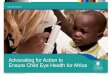 Advocating for Action to Ensure Child Eye Health for …b.3cdn.net/orbis/06a5466f90fad64a23_02m6bw4b2.pdfAdvocating for Action to Ensure Child Eye Health for Africa ... Advocating