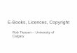 E-Books, Licences, Copyrighteprints.rclis.org/13224/1/ebooks_copyright_licences.pdf · 2012-12-14 · don’t use DRM. As a result our ... have argued that fair dealing includes multiple