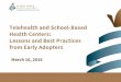 Telehealth and School-Based Health Centers: Lessons … · Telehealth and School-Based Health Centers: Lessons and Best Practices from Early Adopters ... •Provide “boots on the