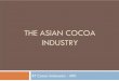 ASIA COCOA INDUSTRY - Aussenwirtschaftsportal Bayern · Able to plant under Coconut Trees or even backyard ... Europe & US 8 kg / capita / year !!! ... Asia Cocoa Industry: 