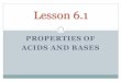 PROPERTIES OF ACIDS AND BASES - … · PROPERTIES OF ACIDS AND BASES Lesson 6.1. I. Salts A salt is a soluble ionic compound. Acid + Base 
