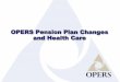 OPERS Pension Plan Changes and Health Care€¦ · – PERSpective (the OPERS blog), Facebook, Twitter – in-person presentations, web presentations and videos • To stay informed,