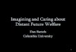 Imagining and Caring about Distant Future Welfareopim.wharton.upenn.edu/.../201012_Bartels_Distant-future-welfare.pdf · Imagining and Caring about Distant Future Welfare Dan Bartels