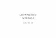 Learning Scala Seminar 2fileadmin.cs.lth.se/cs/Personal/Bjorn_Regnell/scala/sem2/sem2.pdf · Intro • Last seminar: – overview and background of Scala • This seminar: – Selected