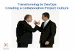Transforming to DevOps Creating a Collaborative Project ... · Transforming to DevOps Creating a Collaborative Project Culture . 2 • Dispelling DevOps Myths ... embedded with your