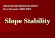 Slope Stability - staff-old.najah.edu Stability.pdf · Slope Stability Advanced Soil Mechanics 61575 First Semester 2006-2007 ... and comparing it with the shear strength of the soil