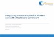 Integrating Community Health Workers across the Healthcare Continuum · 2017-05-22 · Integrating Community Health Workers across the Healthcare Continuum ... –RI Foundation grant