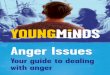 Anger Issues - YoungMinds · for many anger issues is to try and prevent your anger from bubbling up in the first place. Like when having a discussion. If you don’t agree with someone,