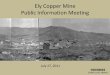 Ely Copper Mine Public Information Meeting - US EPA · • 17,500 tons of copper total. Historic Context for Ely Mine • “Ely War” – labor unrest. • Several phases of mining