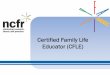 Certified Family Life Educator (CFLE) - NCFR · Family Life Education Is any organized effort to provide family members with . information, skills, experiences, or resources . 