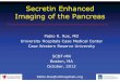 Secretin Enhanced Imaging of the Pancreas - scbtmr.org Enhanced... · S-MRCP: Technique 1. Soto JA, Barish MA, Yucel EK, et al. Pancreatic duct: MR cholangiopancreatography with a
