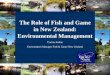 The Role of Fish and Game in New Zealand: Environmental ... · in New Zealand: Environmental Management ... the statutory planning process” ... Promote integrated catchment of land