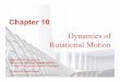 Dynamics of Rotational Motion - Texas A&M Universitypeople.physics.tamu.edu/sinova/courses/P218/... · Dynamics of Rotational Motion . ... • To see how torques cause rotational