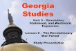 Georgia and the American Experience · 2014-10-15 · Georgia Studies Unit 3 – Revolution, Statehood, and Westward Expansion Lesson 2 – The Revolutionary War Period Study Presentation