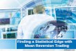 Finding a Statistical Edge with Mean Reversion Trading · Managing RTM Strategies • Psychological factors can make Reversion to Mean Strategies hard to trade. You are consistently