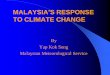 MALAYSIA’S RESPONSE TO CLIMATE CHANGE - 環境 … Malaysia.pdf · MALAYSIA’ S RESPONSE . TO CLIMATE CHANGE. By . ... 13 July 1994 Kyoto Protocol Signed: ... Ensuring adequacy
