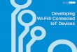 Developing Wi-Fi® Connected IoT Devices - Silicon Labs · How to Get Connected? Getting to Internet via Wi-Fi Access Point • Challenge: Access Point settings need to be cofigured