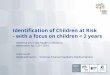 Identification of Children at Risk - with a focus on ... · Identification of children at risk ... More than 40% of deaths from child abuse occur among children younger than 12 months