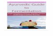 Ayurvedic Fermentation Guide - rhythmofhealing.com · Ayurvedic Fermentation Guide ... It is made by adding a starter culture or ... In order to avoid this add salt as it helps maintain